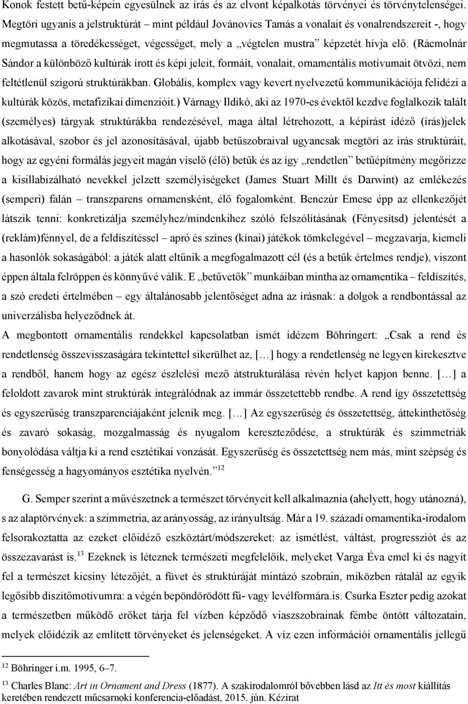 (Rácmolnár Sándor a különböző kultúrák írott és képi jeleit, formáit, vonalait, ornamentális motívumait ötvözi, nem feltétlenül szigorú struktúrákban.