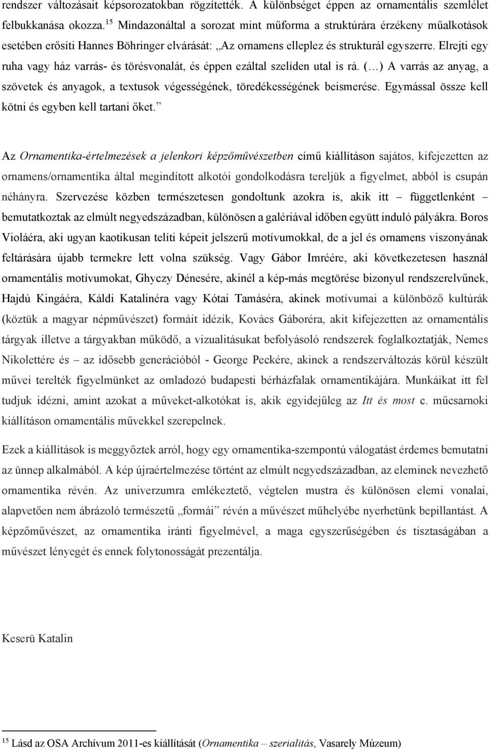 Elrejti egy ruha vagy ház varrás- és törésvonalát, és éppen ezáltal szelíden utal is rá. ( ) A varrás az anyag, a szövetek és anyagok, a textusok végességének, töredékességének beismerése.