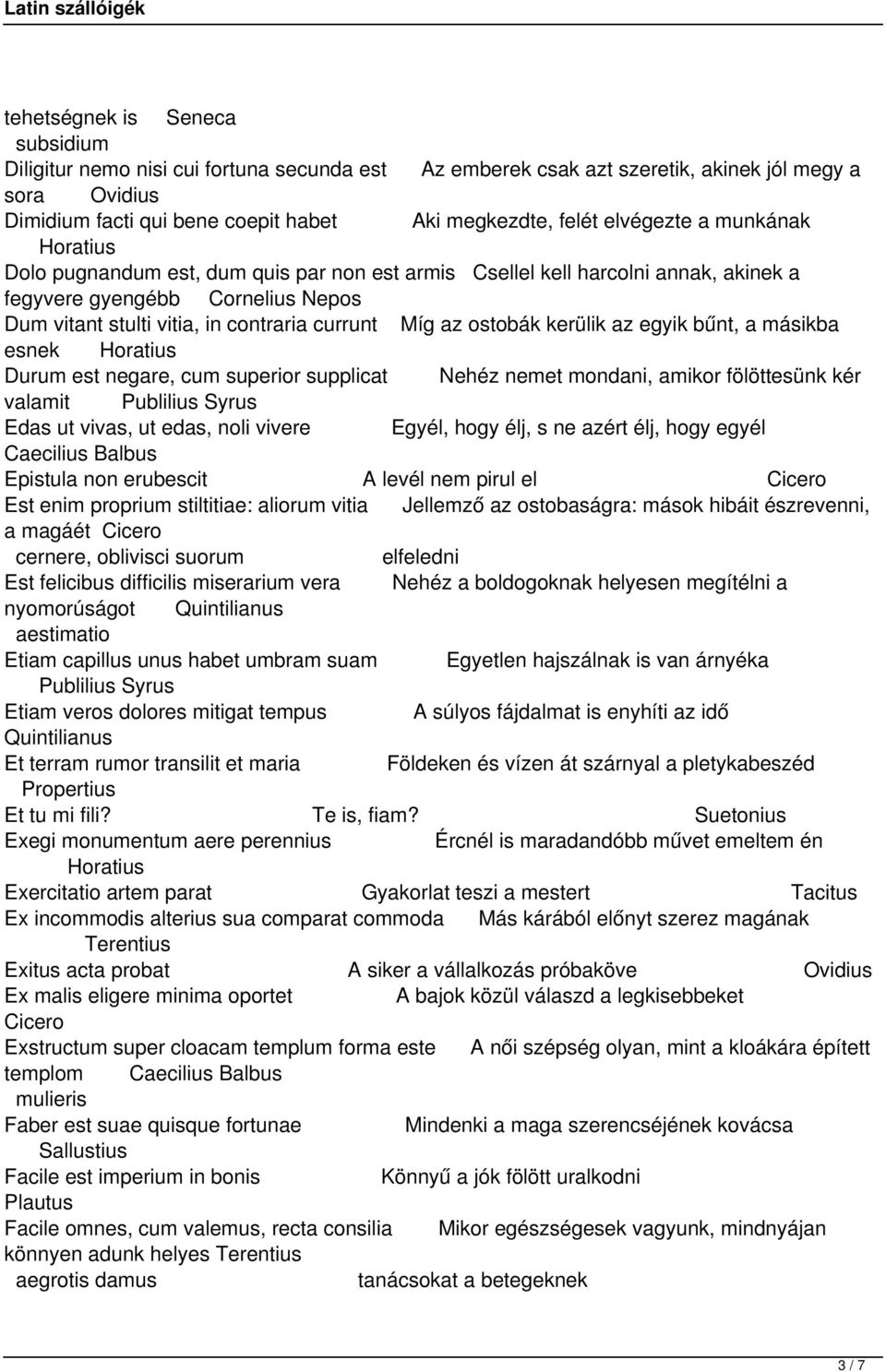 egyik bűnt, a másikba esnek Durum est negare, cum superior supplicat Nehéz nemet mondani, amikor fölöttesünk kér valamit Publilius Syrus Edas ut vivas, ut edas, noli vivere Egyél, hogy élj, s ne