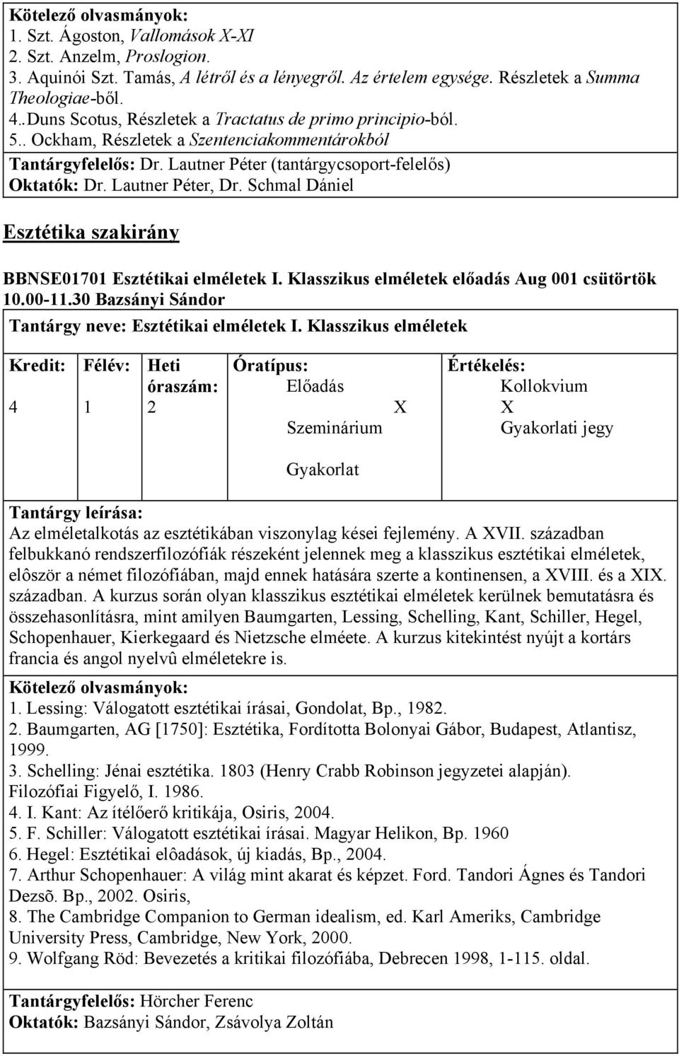 Lautner Péter, Dr. Schmal Dániel Esztétika szakirány BBNSE070 Esztétikai elméletek I. Klasszikus elméletek előadás Aug 00 csütörtök 0.00-.30 Bazsányi Sándor Tantárgy neve: Esztétikai elméletek I.