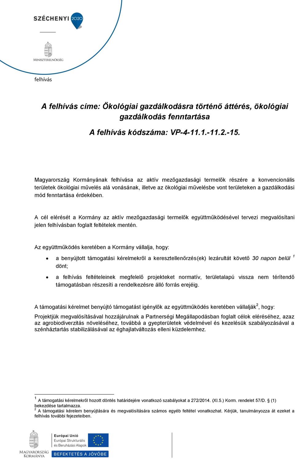 mód fenntartása érdekében. A cél elérését a Kormány az aktív mezőgazdasági termelők együttműködésével tervezi megvalósítani jelen felhívásban foglalt feltételek mentén.