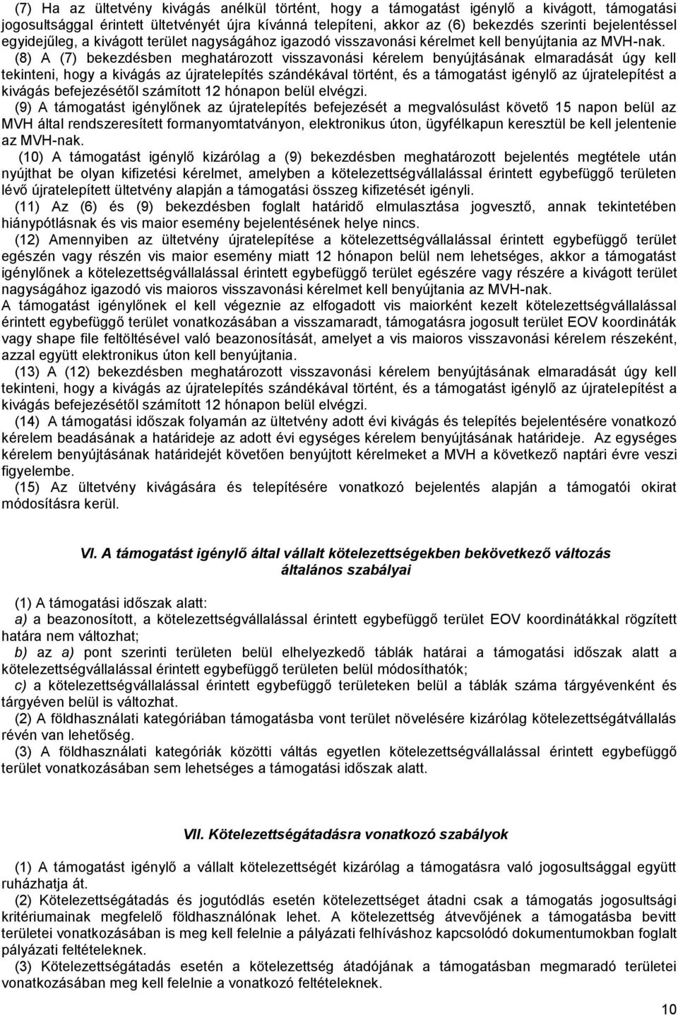 (8) A (7) bekezdésben meghatározott visszavonási kérelem benyújtásának elmaradását úgy kell tekinteni, hogy a kivágás az újratelepítés szándékával történt, és a támogatást igénylő az újratelepítést a