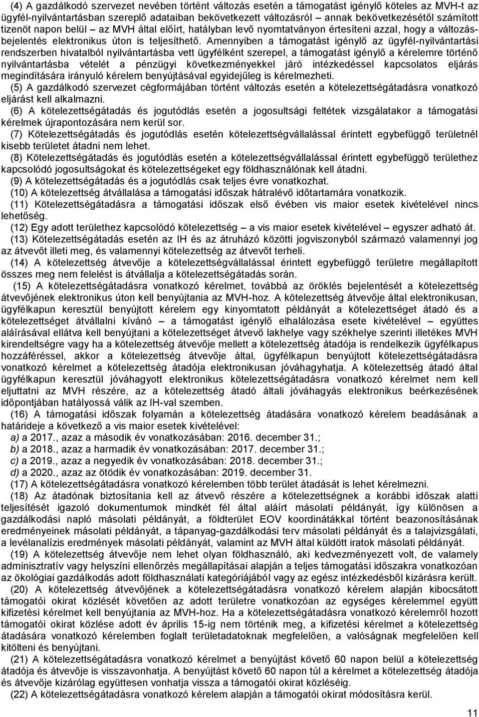 Amennyiben a támogatást igénylő az ügyfél-nyilvántartási rendszerben hivatalból nyilvántartásba vett ügyfélként szerepel, a támogatást igénylő a kérelemre történő nyilvántartásba vételét a pénzügyi
