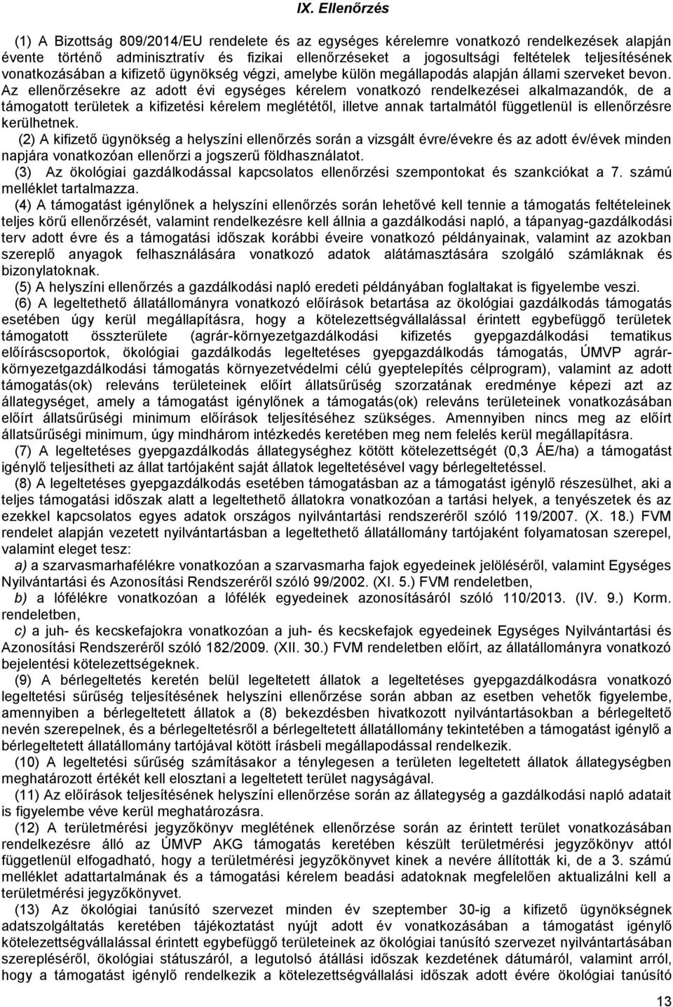 Az ellenőrzésekre az adott évi egységes kérelem vonatkozó rendelkezései alkalmazandók, de a támogatott területek a kifizetési kérelem meglététől, illetve annak tartalmától függetlenül is ellenőrzésre