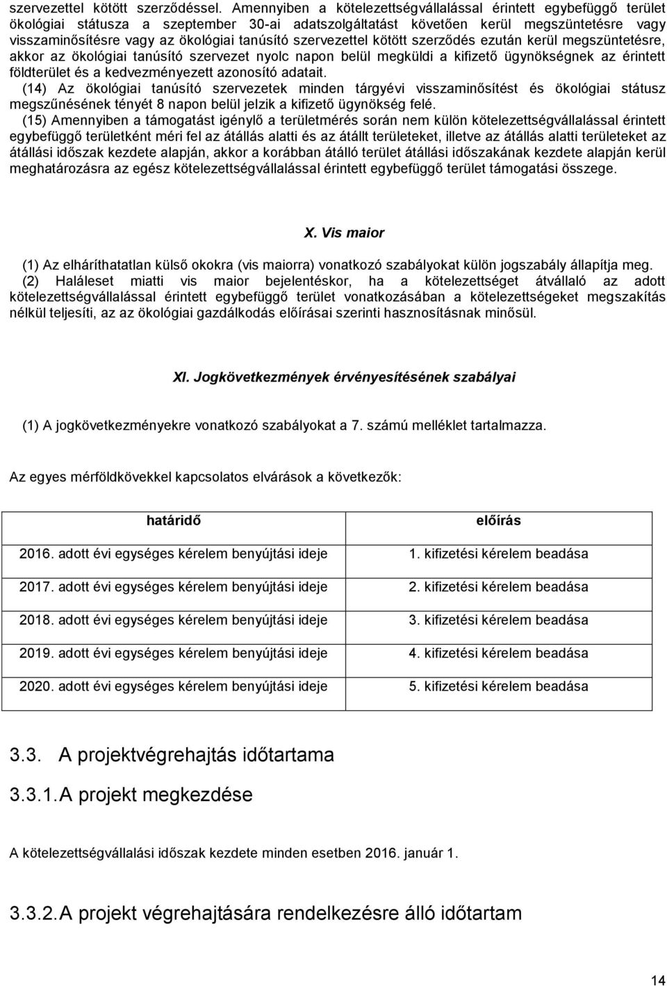 tanúsító szervezettel kötött szerződés ezután kerül megszüntetésre, akkor az ökológiai tanúsító szervezet nyolc napon belül megküldi a kifizető ügynökségnek az érintett földterület és a