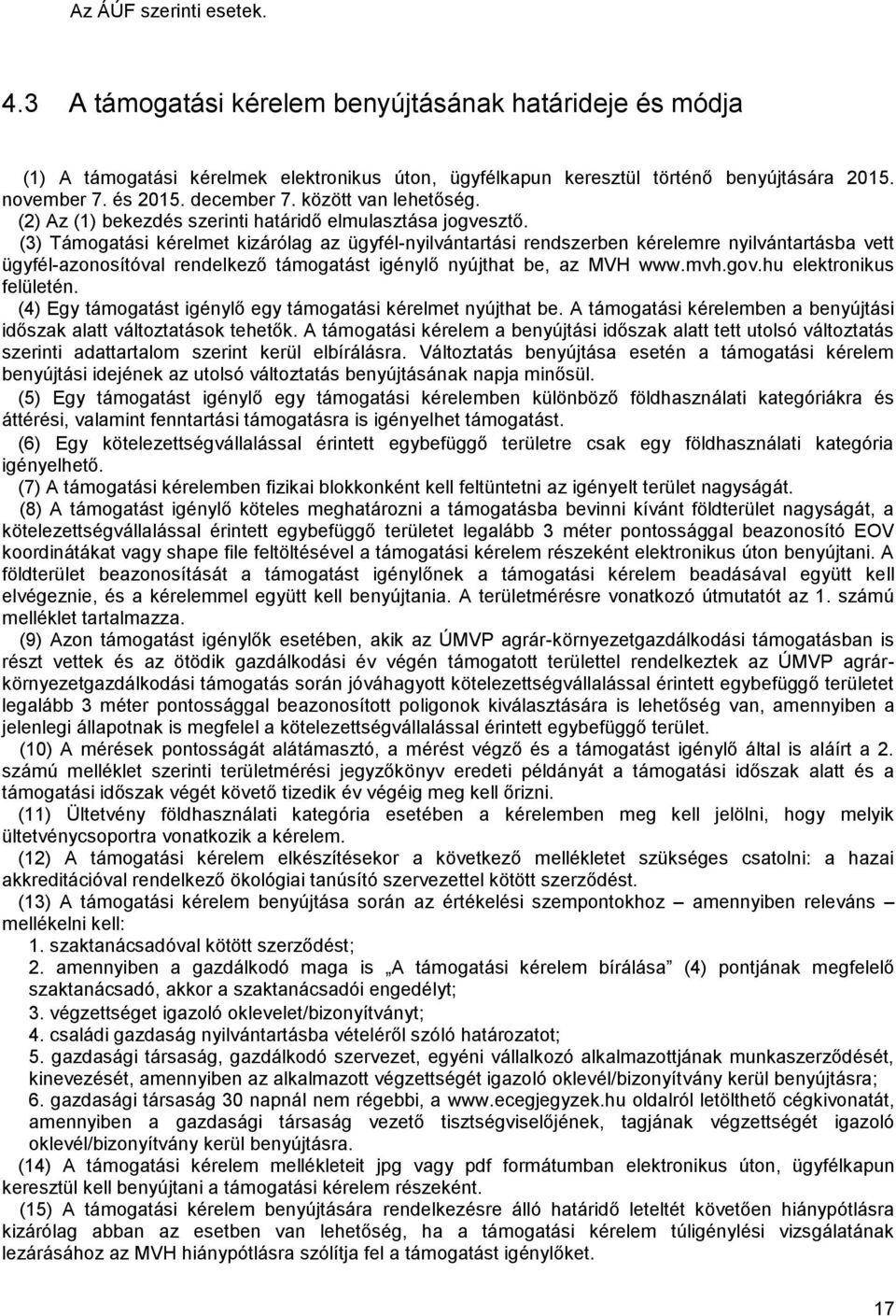(3) Támogatási kérelmet kizárólag az ügyfél-nyilvántartási rendszerben kérelemre nyilvántartásba vett ügyfél-azonosítóval rendelkező támogatást igénylő nyújthat be, az MVH www.mvh.gov.