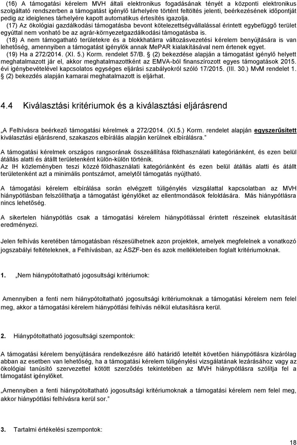 (17) Az ökológiai gazdálkodási támogatásba bevont kötelezettségvállalással érintett egybefüggő terület egyúttal nem vonható be az agrár-környezetgazdálkodási támogatásba is.
