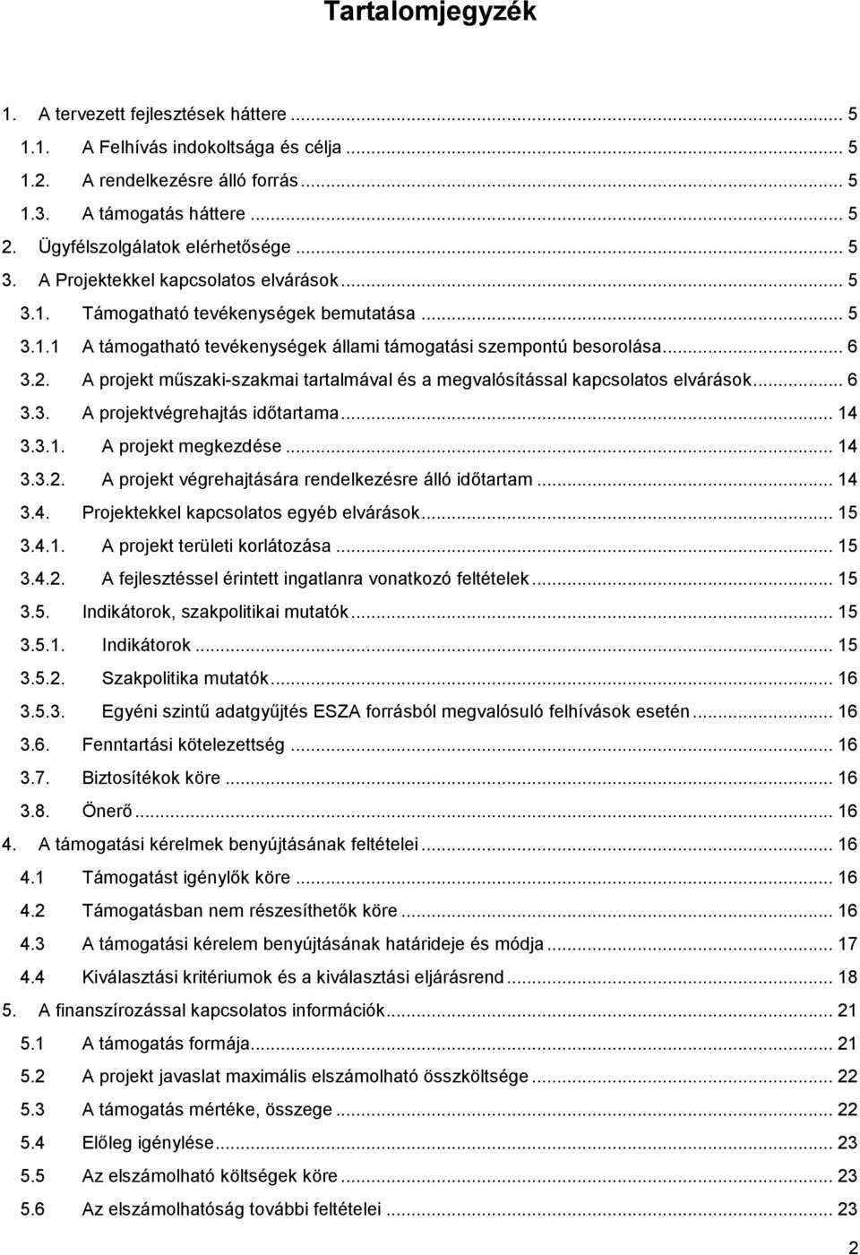 .. 6 3.2. A projekt műszaki-szakmai tartalmával és a megvalósítással kapcsolatos elvárások... 6 3.3. A projektvégrehajtás időtartama... 14 3.3.1. A projekt megkezdése... 14 3.3.2. A projekt végrehajtására rendelkezésre álló időtartam.