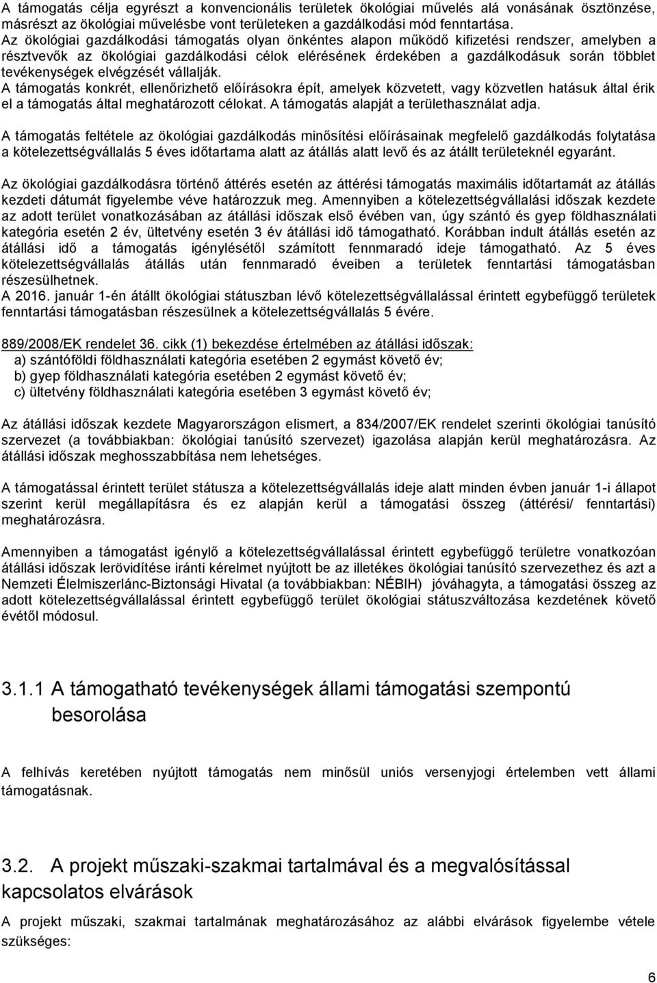 tevékenységek elvégzését vállalják. A támogatás konkrét, ellenőrizhető előírásokra épít, amelyek közvetett, vagy közvetlen hatásuk által érik el a támogatás által meghatározott célokat.