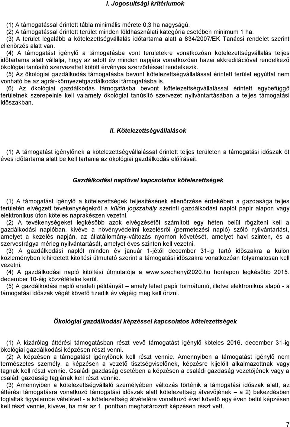 (4) A támogatást igénylő a támogatásba vont területekre vonatkozóan kötelezettségvállalás teljes időtartama alatt vállalja, hogy az adott év minden napjára vonatkozóan hazai akkreditációval