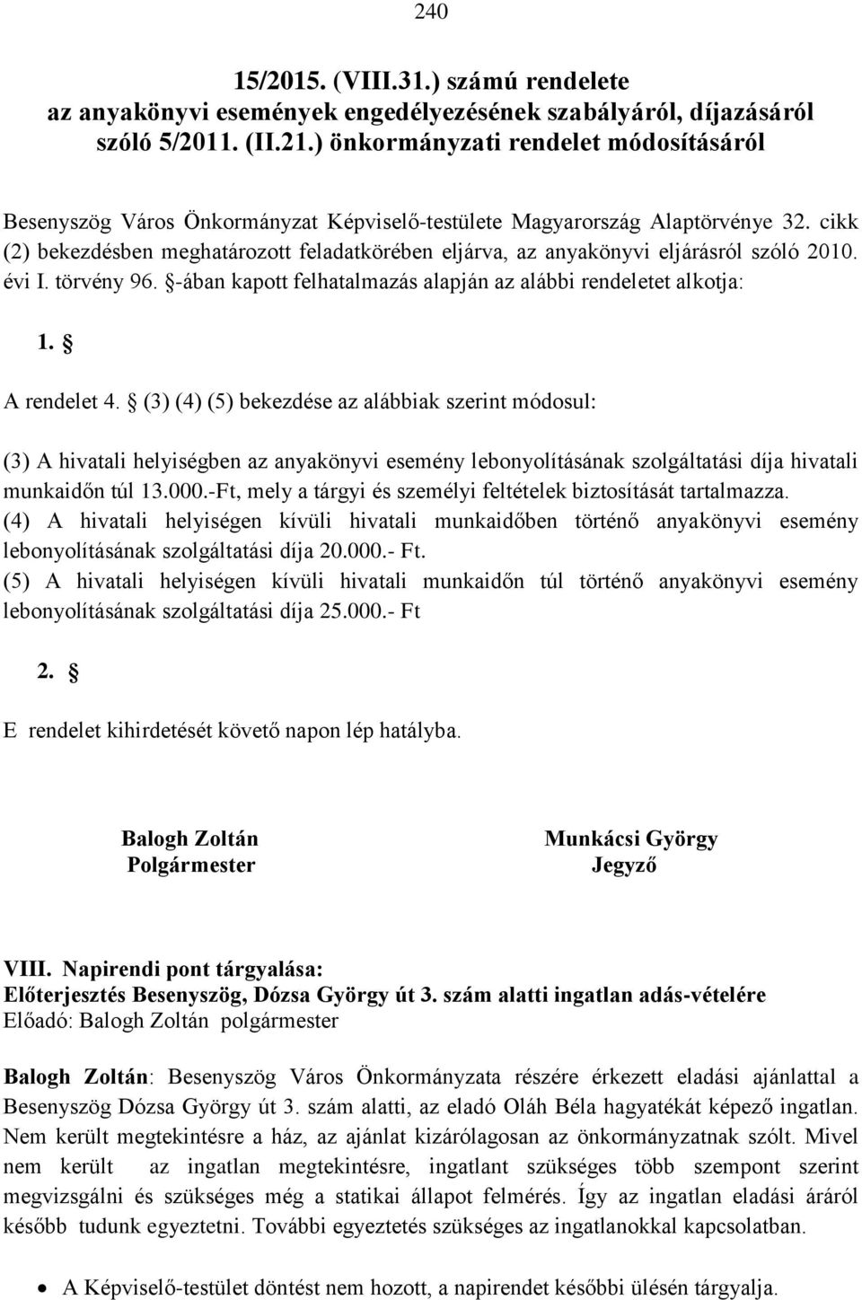 cikk (2) bekezdésben meghatározott feladatkörében eljárva, az anyakönyvi eljárásról szóló 2010. évi I. törvény 96. -ában kapott felhatalmazás alapján az alábbi rendeletet alkotja: 1. A rendelet 4.