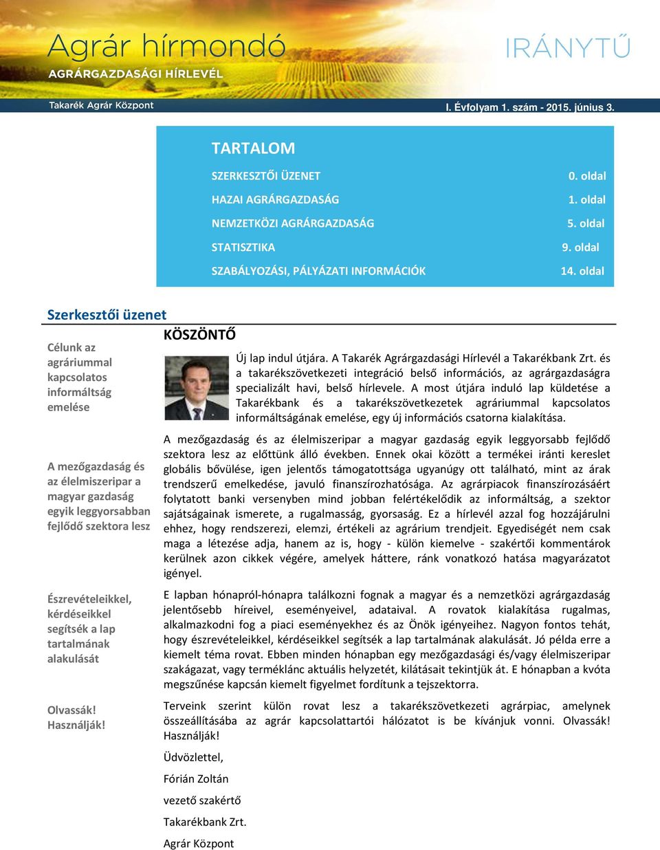 Észrevételeikkel, kérdéseikkel segítsék a lap tartalmának alakulását Olvassák! Használják! Új lap indul útjára. A Takarék Agrárgazdasági Hírlevél a Takarékbank Zrt.
