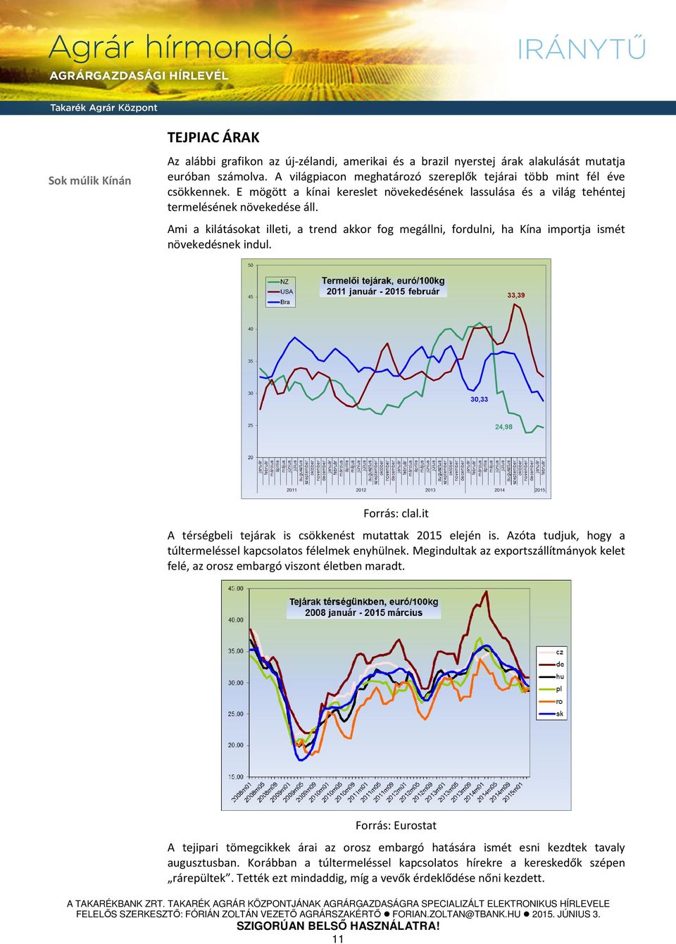 Ami a kilátásokat illeti, a trend akkor fog megállni, fordulni, ha Kína importja ismét növekedésnek indul. Forrás: clal.it A térségbeli tejárak is csökkenést mutattak 2015 elején is.