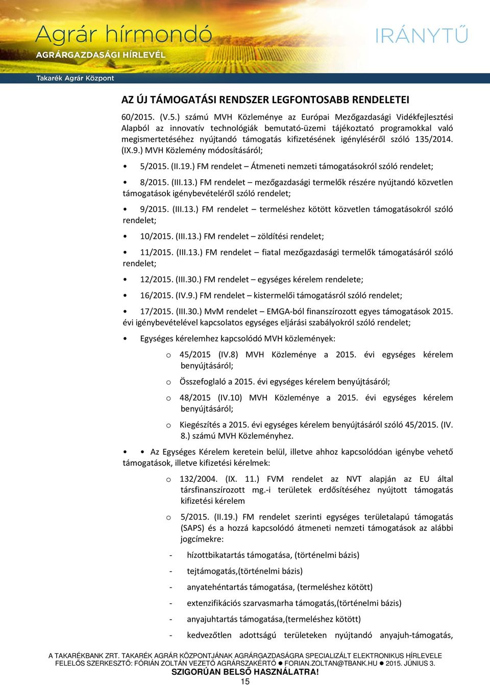 kifizetésének igényléséről szóló 135/2014. (IX.9.) MVH Közlemény módosításáról; 5/2015. (II.19.) FM rendelet Átmeneti nemzeti támogatásokról szóló rendelet; 8/2015. (III.13.) FM rendelet mezőgazdasági termelők részére nyújtandó közvetlen támogatások igénybevételéről szóló rendelet; 9/2015.