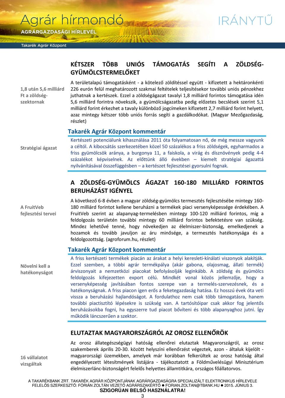 Ezzel a zöldségágazat tavalyi 1,8 milliárd forintos támogatása idén 5,6 milliárd forintra növekszik, a gyümölcságazatba pedig előzetes becslések szerint 5,1 milliárd forint érkezhet a tavaly