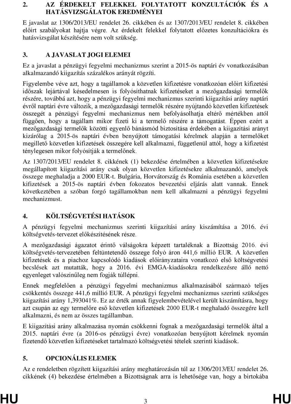 A JAVASLAT JOGI ELEMEI Ez a javaslat a pénzügyi fegyelmi mechanizmus szerint a 2015-ös naptári év vonatkozásában alkalmazandó kiigazítás százalékos arányát rögzíti.