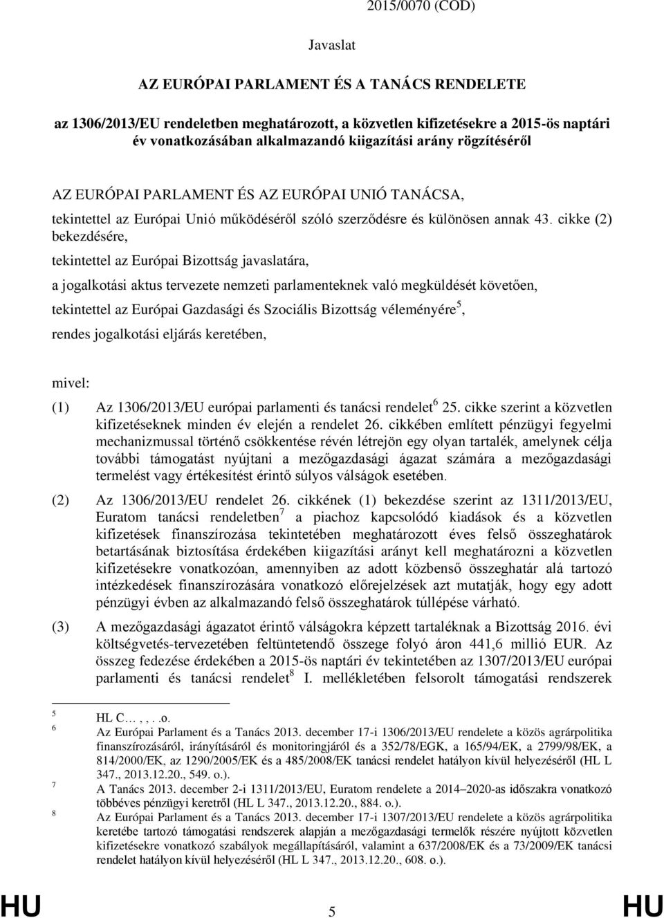 cikke (2) bekezdésére, tekintettel az Európai Bizottság javaslatára, a jogalkotási aktus tervezete nemzeti parlamenteknek való megküldését követően, tekintettel az Európai Gazdasági és Szociális