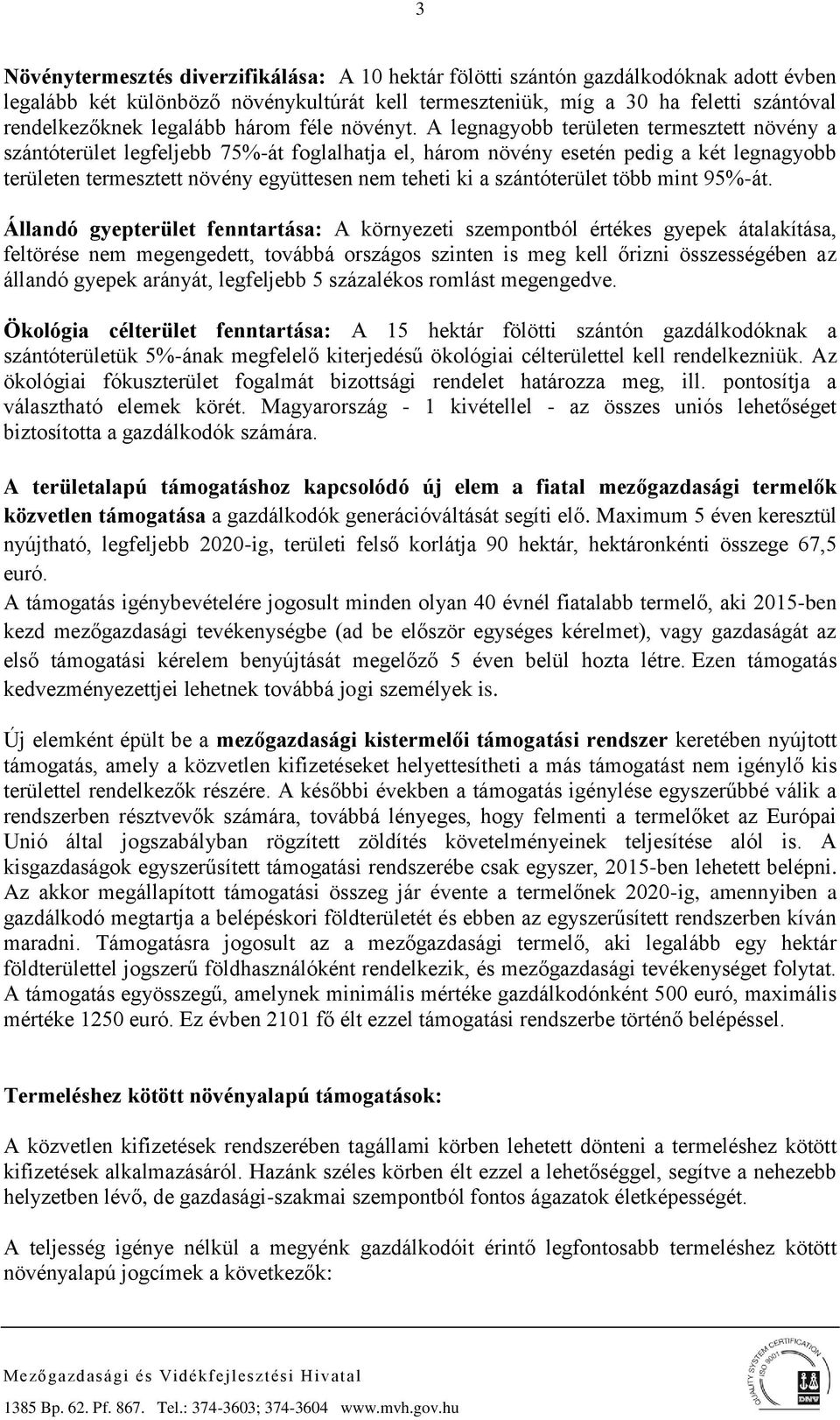 A legnagyobb területen termesztett növény a szántóterület legfeljebb 75%-át foglalhatja el, három növény esetén pedig a két legnagyobb területen termesztett növény együttesen nem teheti ki a