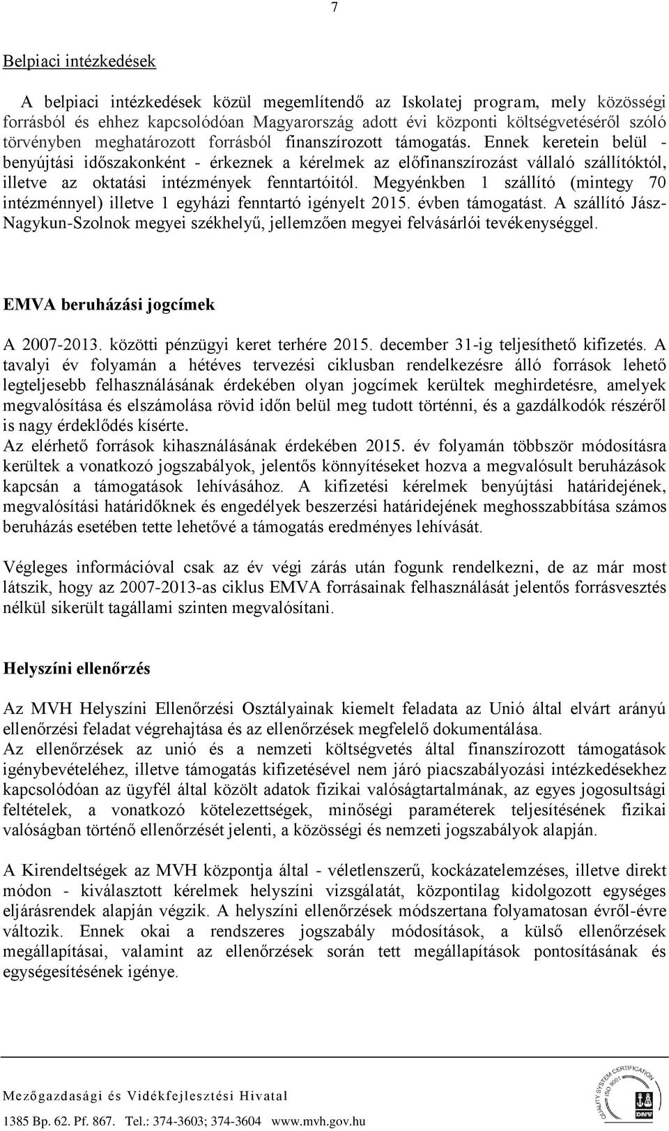 Ennek keretein belül - benyújtási időszakonként - érkeznek a kérelmek az előfinanszírozást vállaló szállítóktól, illetve az oktatási intézmények fenntartóitól.