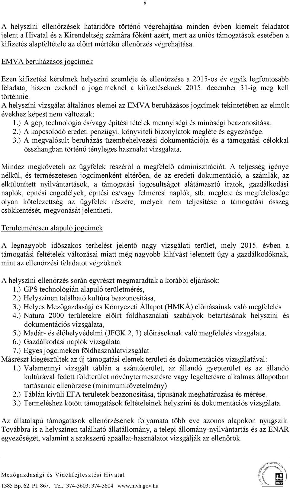 EMVA beruházásos jogcímek Ezen kifizetési kérelmek helyszíni szemléje és ellenőrzése a 2015-ös év egyik legfontosabb feladata, hiszen ezeknél a jogcímeknél a kifizetéseknek 2015.