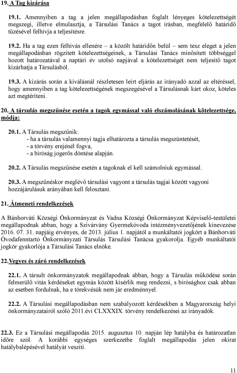 naptári év utolsó napjával a kötelezettségét nem teljesítő tagot kizárhatja a Társulásból. 19.3.