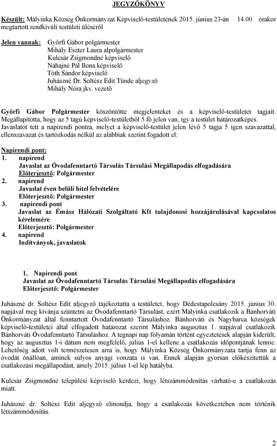 Soltész Edit Tünde aljegyző Mihály Nóra jkv. vezető Győrfi Gábor Polgármester köszöntötte megjelenteket és a képviselő-testületet tagjait.