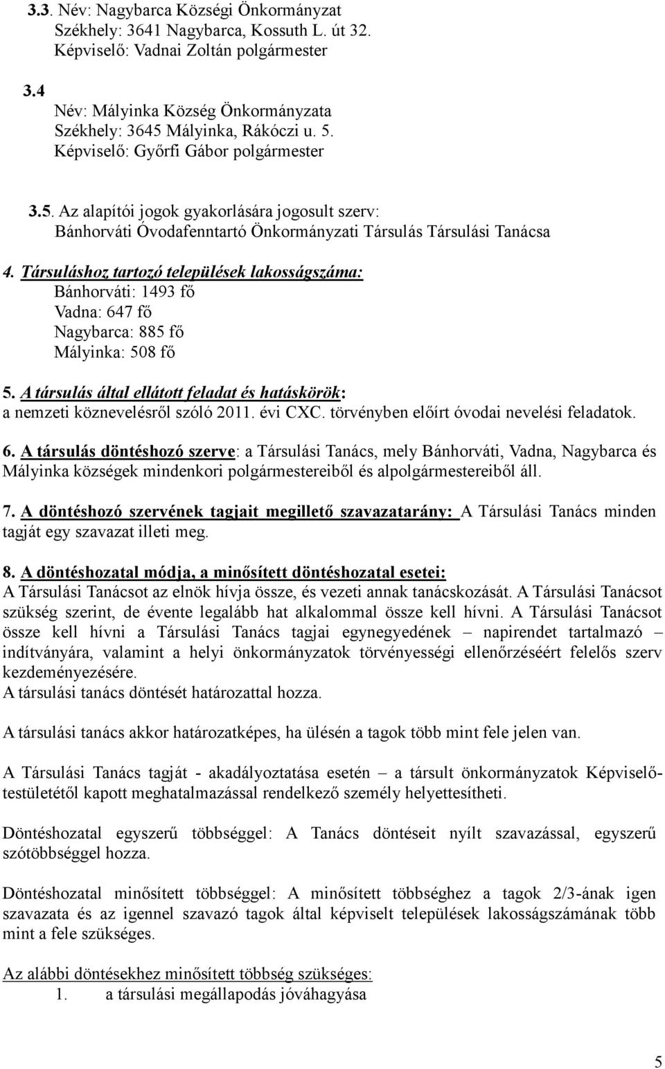 Társuláshoz tartozó települések lakosságszáma: Bánhorváti: 1493 fő Vadna: 647 fő Nagybarca: 885 fő Mályinka: 508 fő 5.