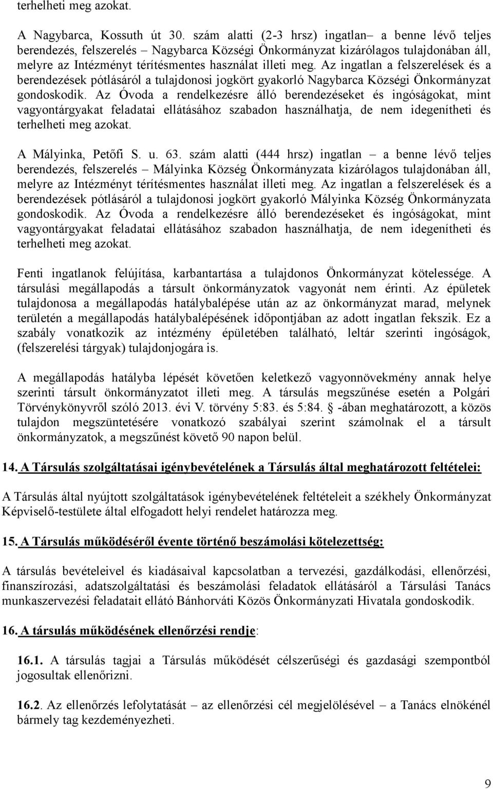 Az ingatlan a felszerelések és a berendezések pótlásáról a tulajdonosi jogkört gyakorló Nagybarca Községi Önkormányzat gondoskodik.