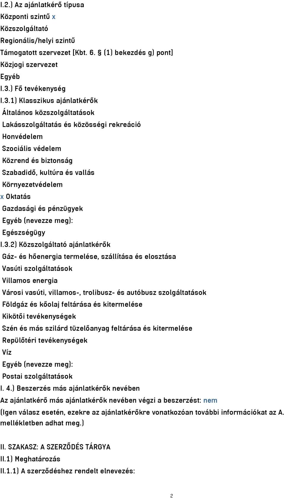 1) Klasszikus ajánlatkérők Általános közszolgáltatások Lakásszolgáltatás és közösségi rekreáció Honvédelem Szociális védelem Közrend és biztonság Szabadidő, kultúra és vallás Környezetvédelem x