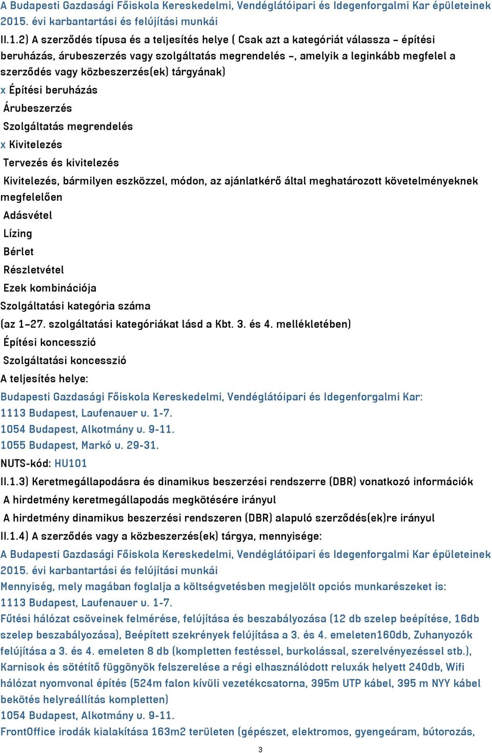 2) A szerződés típusa és a teljesítés helye ( Csak azt a kategóriát válassza építési beruházás, árubeszerzés vagy szolgáltatás megrendelés, amelyik a leginkább megfelel a szerződés vagy