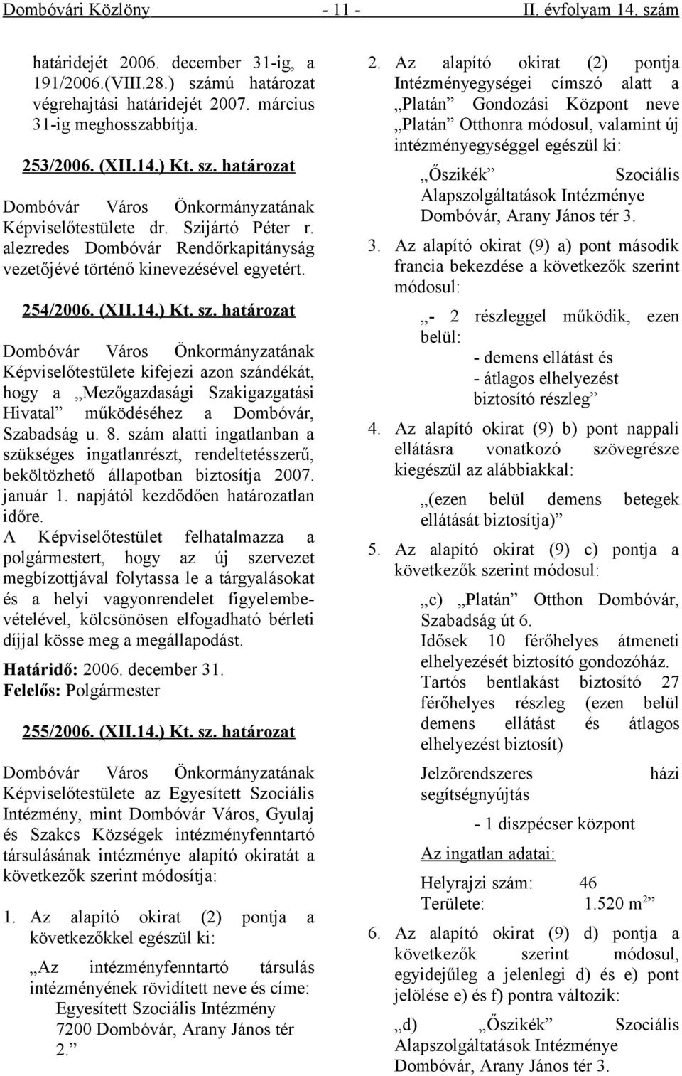 határozat Dombóvár Város Önkormányzatának Képviselőtestülete kifejezi azon szándékát, hogy a Mezőgazdasági Szakigazgatási Hivatal működéséhez a Dombóvár, Szabadság u. 8.