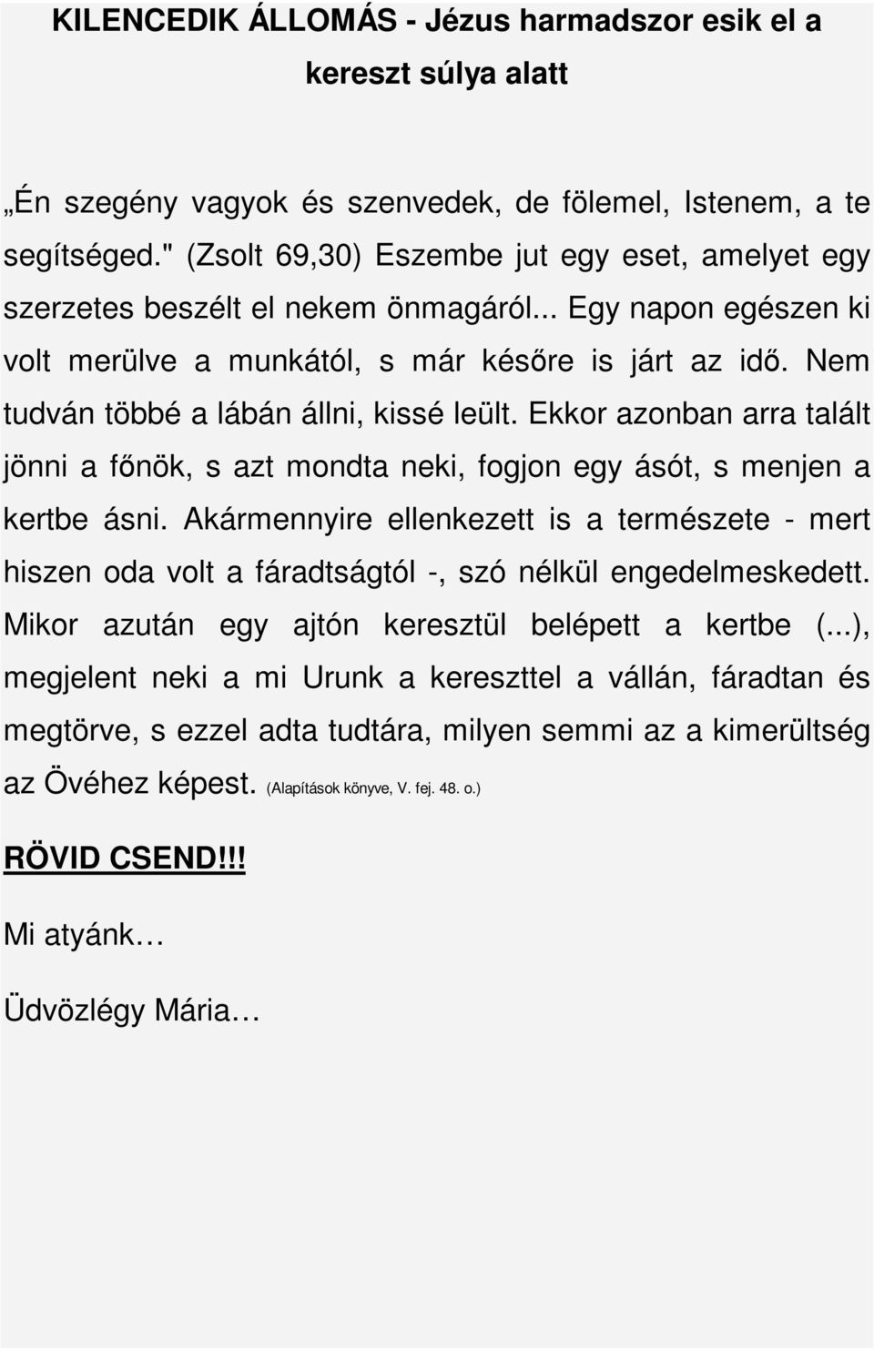 Nem tudván többé a lábán állni, kissé leült. Ekkor azonban arra talált jönni a főnök, s azt mondta neki, fogjon egy ásót, s menjen a kertbe ásni.