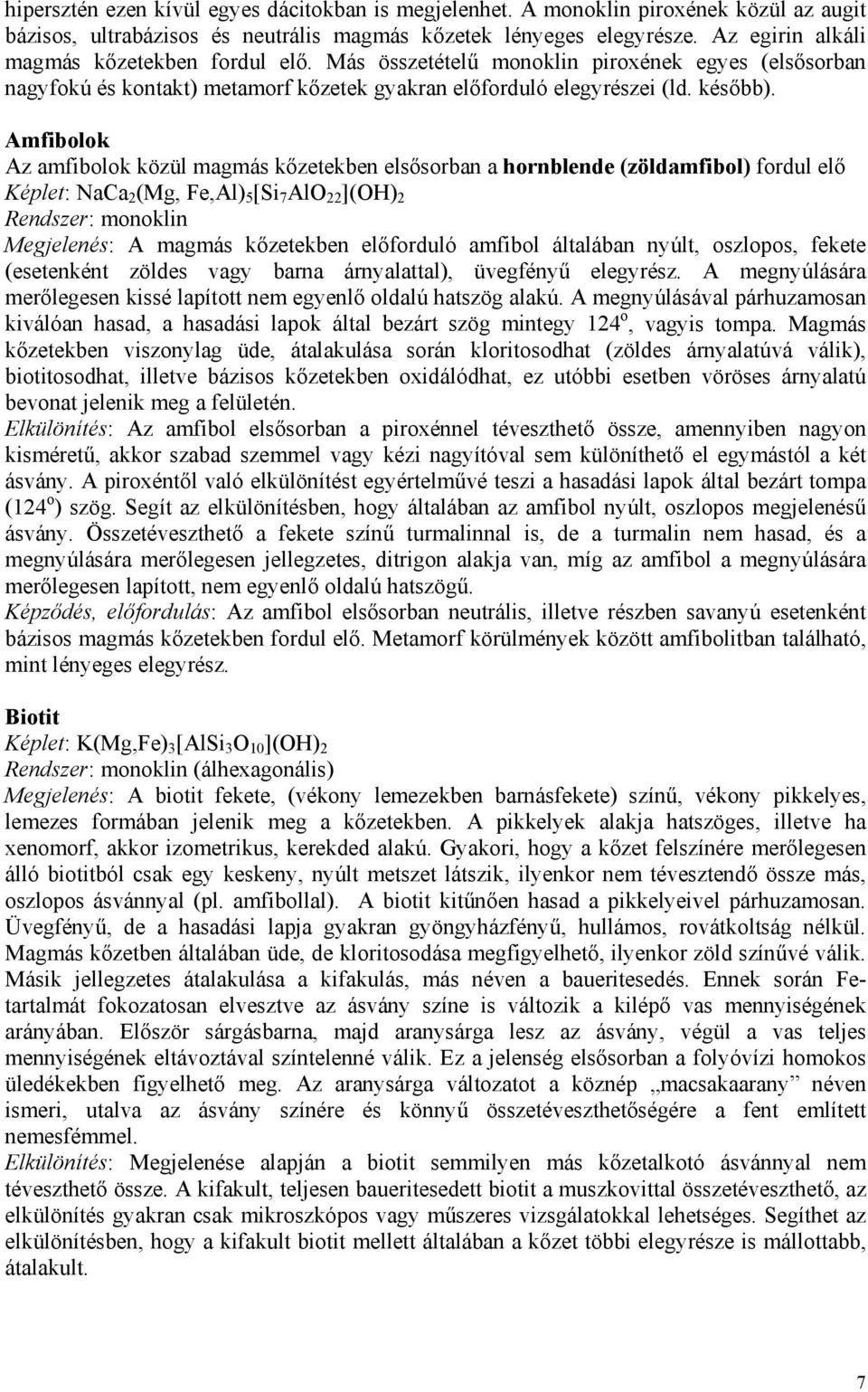 Amfibolok Az amfibolok közül magmás kőzetekben elsősorban a hornblende (zöldamfibol) fordul elő Képlet: NaCa 2 (Mg, Fe,Al) 5 [Si 7 AlO 22 ](OH) 2 Megjelenés: A magmás kőzetekben előforduló amfibol