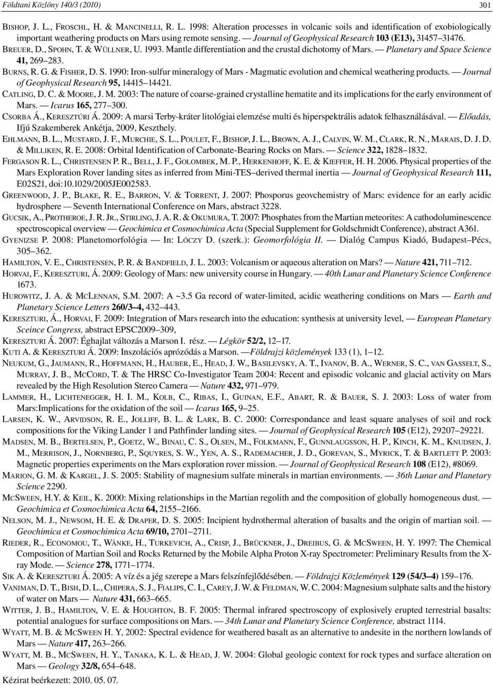 BURNS, R. G. & FISHER, D. S. 1990: Iron-sulfur mineralogy of Mars - Magmatic evolution and chemical weathering products. Journal of Geophysical Research 95, 14415 14421. CATLING, D. C. & MOORE, J. M. 2003: The nature of coarse-grained crystalline hematite and its implications for the early environment of Mars.