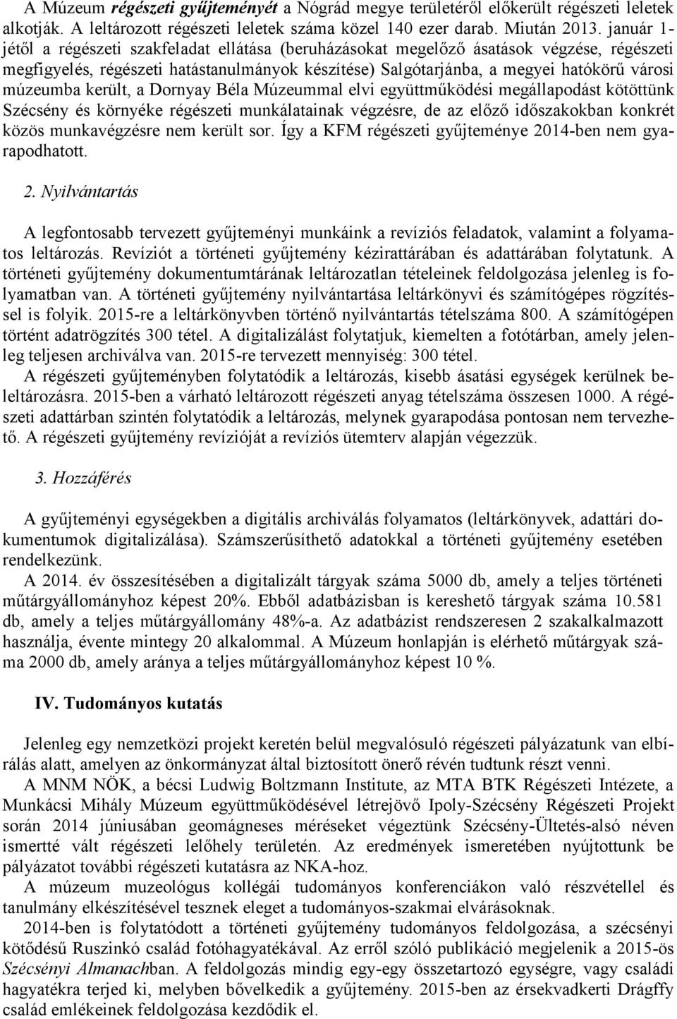 múzeumba került, a Dornyay Béla Múzeummal elvi együttműködési megállapodást kötöttünk Szécsény és környéke régészeti munkálatainak végzésre, de az előző időszakokban konkrét közös munkavégzésre nem