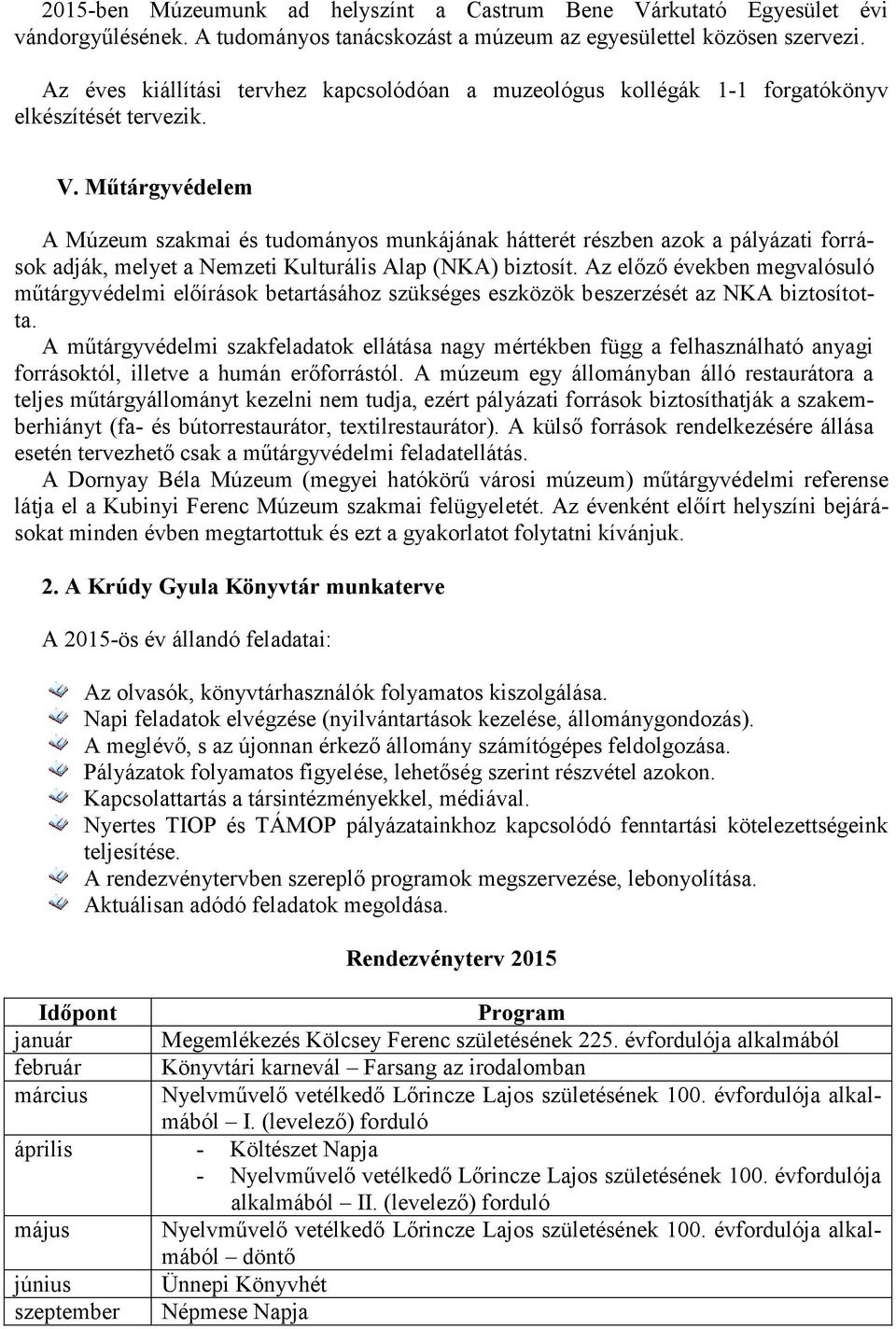 Műtárgyvédelem A Múzeum szakmai és tudományos munkájának hátterét részben azok a pályázati források adják, melyet a Nemzeti Kulturális Alap (NKA) biztosít.