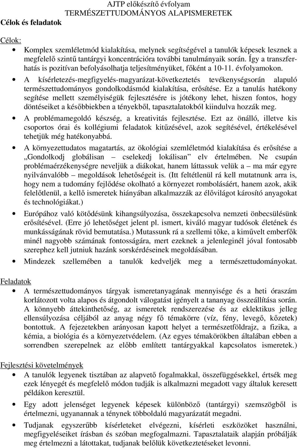 A kísérletezés-megfigyelés-magyarázat-következtetés tevékenységsorán alapuló természettudományos gondolkodásmód kialakítása, erősítése.