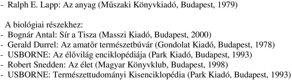 (Masszi Kiadó, Budapest, 2000) - Gerald Durrel: Az amatőr természetbúvár (Gondolat Kiadó, Budapest, 1978)