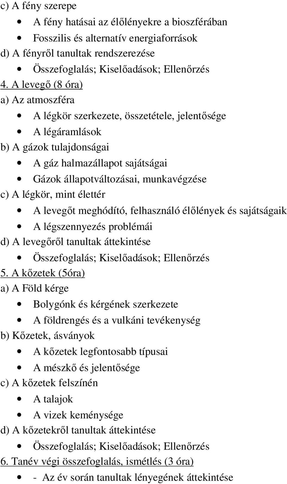 légkör, mint élettér A levegőt meghódító, felhasználó élőlények és sajátságaik A légszennyezés problémái d) A levegőről tanultak áttekintése Összefoglalás; Kiselőadások; Ellenőrzés 5.