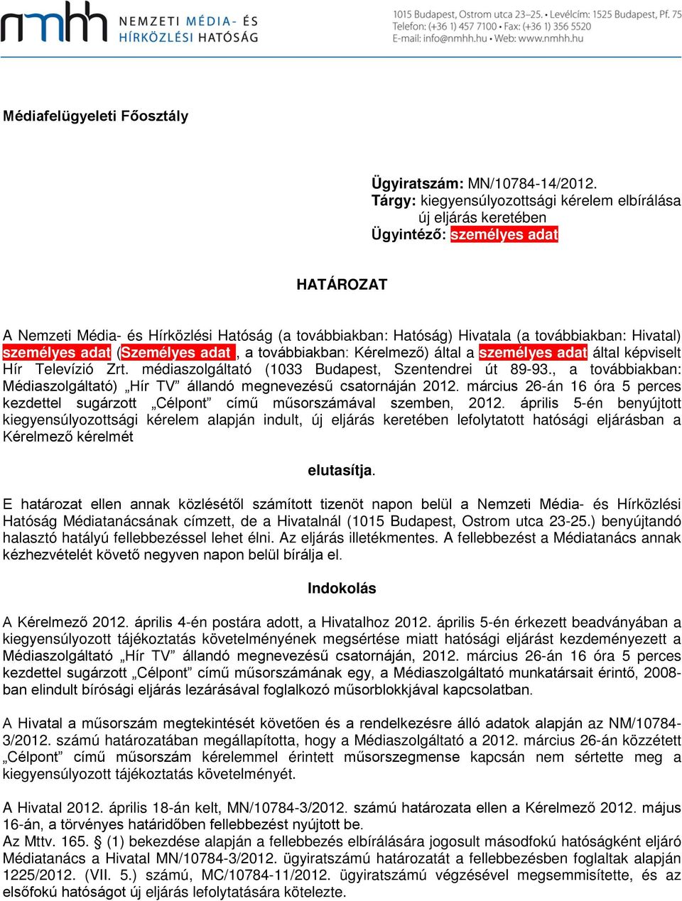 Hivatal) személyes adat (Személyes adat, a továbbiakban: Kérelmező) által a személyes adat által képviselt Hír Televízió Zrt. médiaszolgáltató (1033 Budapest, Szentendrei út 89-93.