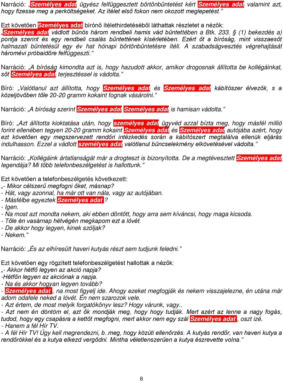 (1) bekezdés a) pontja szerint és egy rendbeli csalás bűntettének kísérletében. Ezért őt a bíróság, mint visszaesőt halmazati büntetésül egy év hat hónapi börtönbüntetésre ítéli.