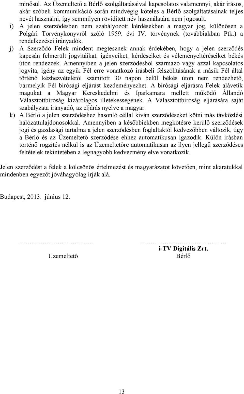 rövidített név használatára nem jogosult. i) A jelen szerződésben nem szabályozott kérdésekben a magyar jog, különösen a Polgári Törvénykönyvről szóló 1959. évi IV. törvénynek (továbbiakban Ptk.