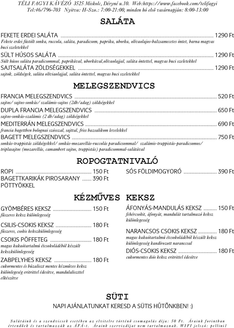 öntettel, magvas buci szeletekkel... 1290 Ft MELEGSZENDVICS FRANCIA MELEGSZENDVICS... 520 Ft sajtos/ sajtos-sonkás/ szalámis-sajtos (2db/adag) zöldségekkel DUPLA FRANCIA MELEGSZENDVICS.