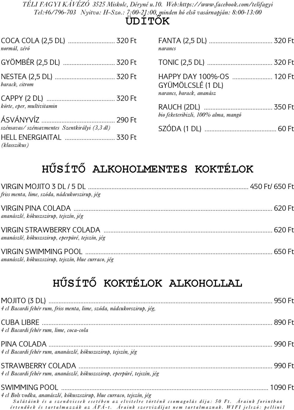 .. 290 Ft szénsavas/ szénsavmentes Szentkirályi (3,3 dl) HELL ENERGIAITAL (klasszikus)... 330 Ft narancs, barack, ananász RAUCH (2DL) bio feketeribizli, 100% alma, mangó... 120 Ft 350 Ft SZÓDA (1 DL).