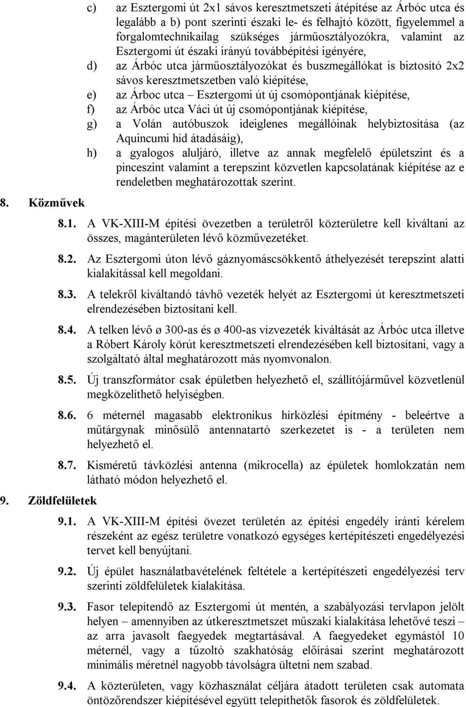 járműosztályozókra, valamint az Esztergomi út északi irányú továbbépítési igényére, d) az Árbóc utca járműosztályozókat és buszmegállókat is biztosító 2x2 sávos keresztmetszetben való kiépítése, e)