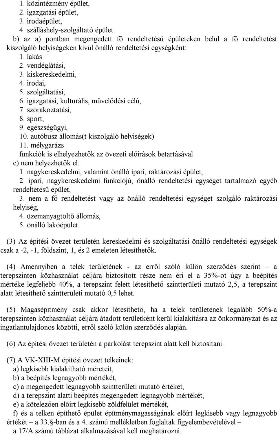 irodai, 5. szolgáltatási, 6. igazgatási, kulturális, művelődési célú, 7. szórakoztatási, 8. sport, 9. egészségügyi, 10. autóbusz állomás(t kiszolgáló helyiségek) 11.