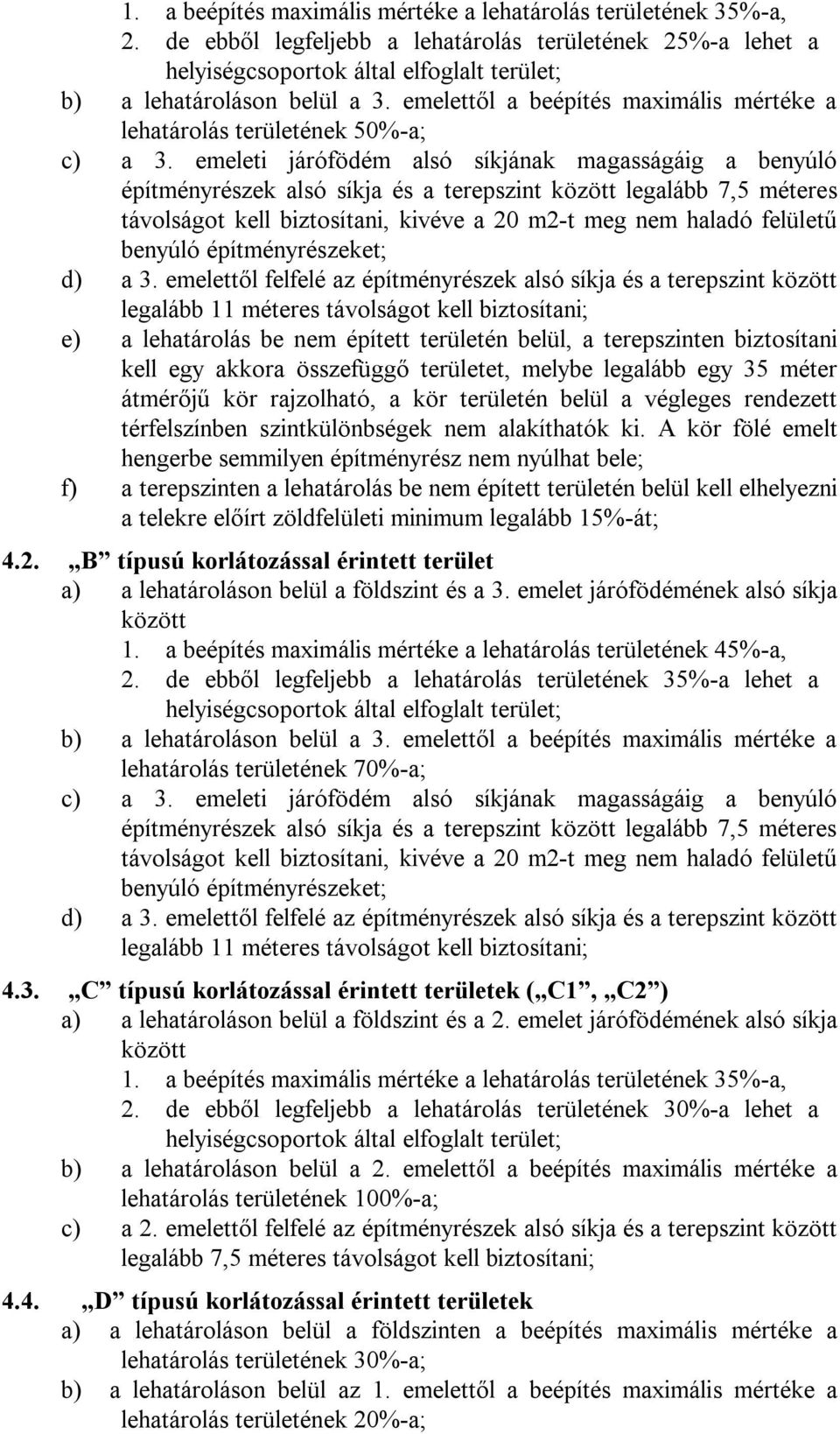 emeleti járófödém alsó síkjának magasságáig a benyúló építményrészek alsó síkja és a terepszint között legalább 7,5 méteres távolságot kell biztosítani, kivéve a 20 m2-t meg nem haladó felületű