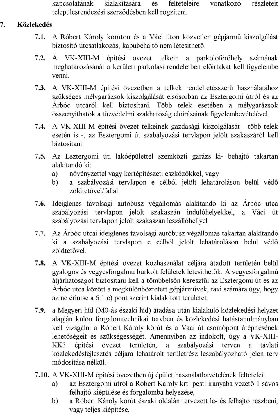 A VK-XIII-M építési övezet telkein a parkolóférőhely számának meghatározásánál a kerületi parkolási rendeletben előírtakat kell figyelembe venni. 7.3.