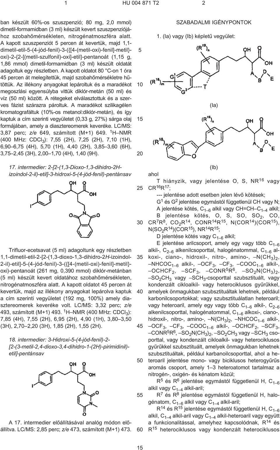 dimetil-formamidban (3 ml) készült oldatát adagoltuk egy részletben. A kapott oldatot 80 C¹on 1 óra percen át melegítettük, majd szobahõmérsékletre hûtöttük.