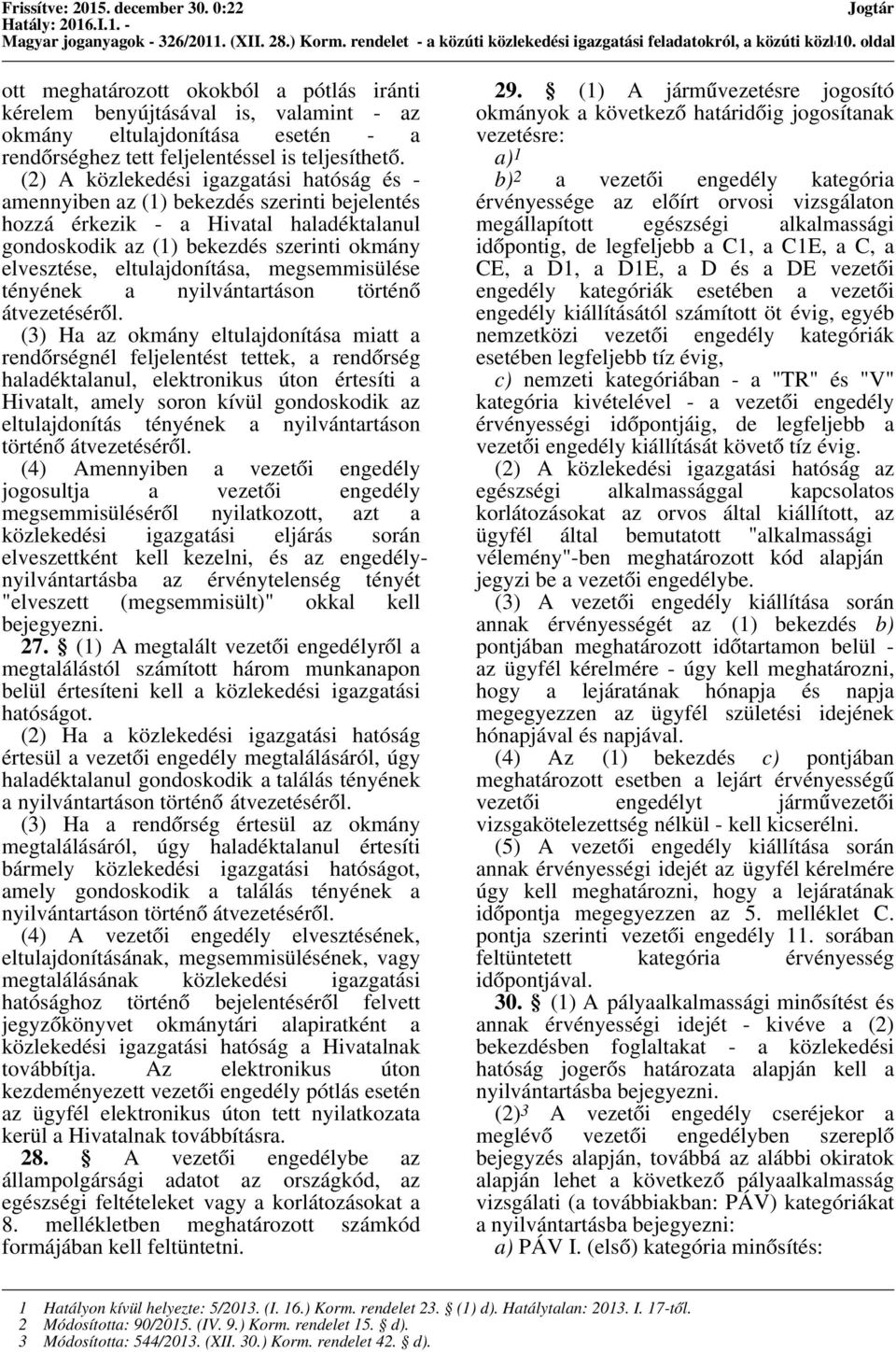 (2) A közlekedési igazgatási hatóság és - amennyiben az (1) bekezdés szerinti bejelentés hozzá érkezik - a Hivatal haladéktalanul gondoskodik az (1) bekezdés szerinti okmány elvesztése,